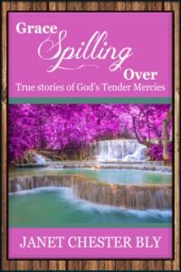 Grace Spilling Over / True Stories of God's Tender Mercies, by Janet Chester Bly