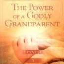 The Power of a Godly Grandparent by Stephen & Janet Bly