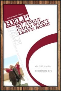 Help! My Adult Child Won't Leave Home by Stephen Bly with Dr. Bill Maier, General Editor