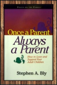 Once a Parent, Always a Parent, How to Love & Support Your Adult Children by Stephen Bly